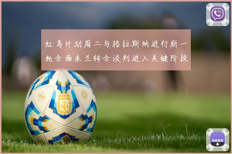 红鸟计划周二与格拉斯纳进行新一轮会面米兰转会谈判进入关键阶段