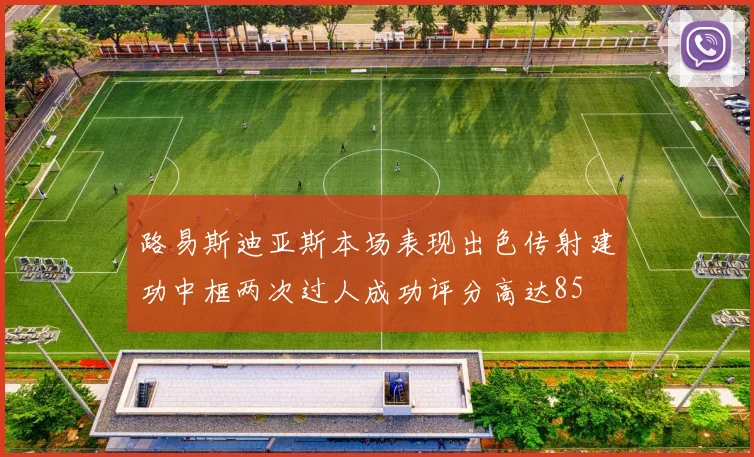 路易斯迪亚斯本场表现出色传射建功中框两次过人成功评分高达85